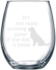 It's Not Really Drinking Alone If The Dog Is Home Stemless Wine Glass