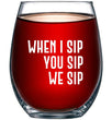 Load image into Gallery viewer, When I Sip, You Sip, We Sip Stemless Wine Glass