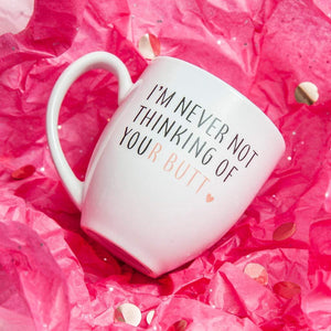 I’m Never Not Thinking of Your Butt Coffee Mug