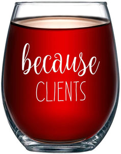 Because Clients Funny Stemless Wine Glass 15oz - Unique Gift Idea for Hairdresser, Makeup Artist, Nail Tech, Lawyer, Realtor, Real Estate Agents - Perfect Birthday and Christmas Gifts for Men or Women