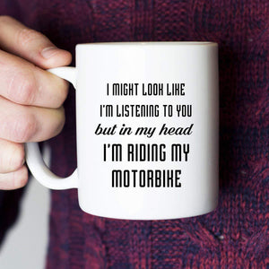 I Might Look Like I'm Listening To You, I'm Riding My Motorbike Coffee Mug