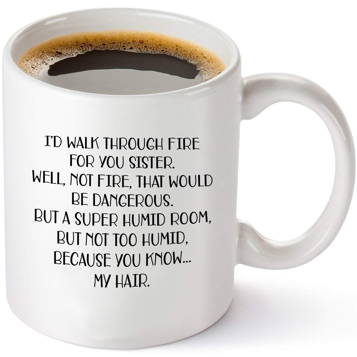 I'd Walk Through Fire For You Sister Coffee Mug