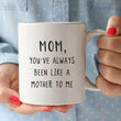 Load image into Gallery viewer, Mom, You&#39;ve Always Been Like A Mother To Me Coffee Mug