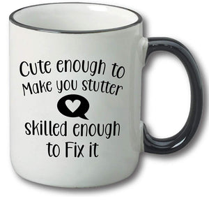 Cute Enough to Make You Stutter, Skilled Enough to Fix It Coffee Mug