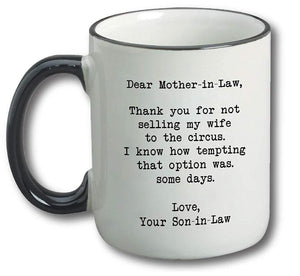 Dear Mother-in-law, Thank You for Not Selling My Wife To The Circus – Funny Mother in Law Gifts from Son in Law – Best Mother’s Day, Birthday, Wedding or Christmas Gift Idea - 11 oz Tea Cup White