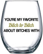 Load image into Gallery viewer, You&#39;re My Favorite Bitch To Bitch About Bitches With Stemless Wine Glass