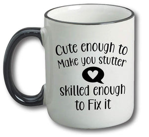 Cute Enough to Make You Stutter, Skilled Enough to Fix It Coffee Mug