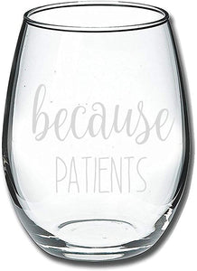 Because Patients Stemless Wine Glass